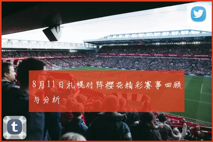 8月11日札幌对阵樱花精彩赛事回顾与分析