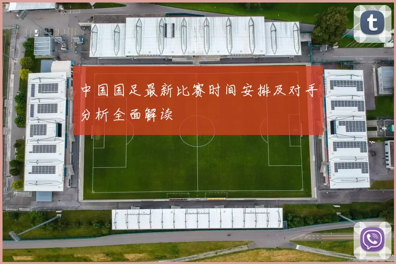 中国国足最新比赛时间安排及对手分析全面解读